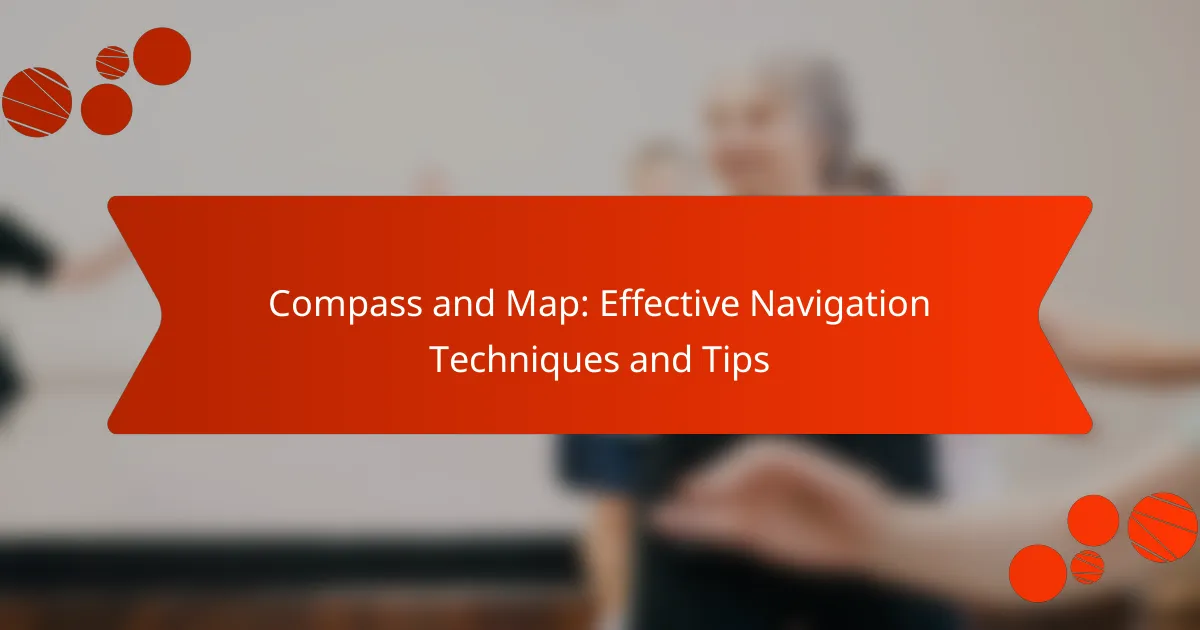Compass and Map: Effective Navigation Techniques and Tips