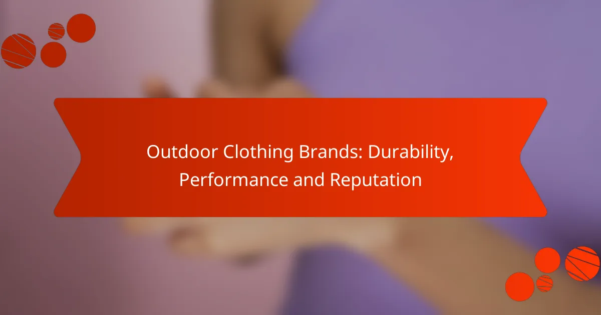 Outdoor Clothing Brands: Durability, Performance and Reputation