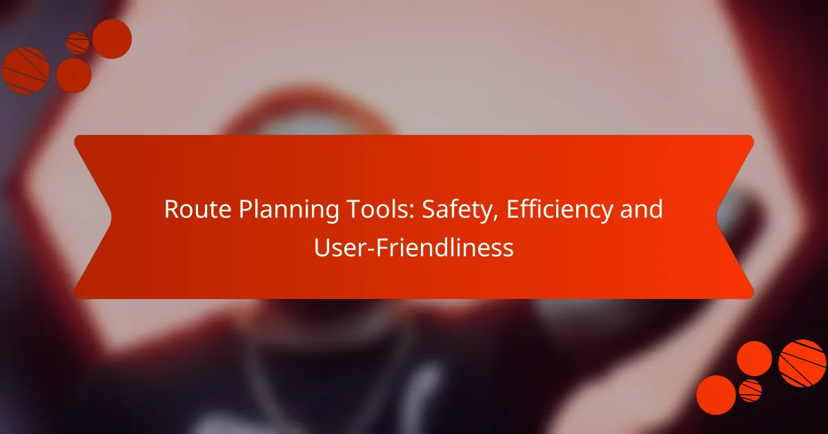 Route Planning Tools: Safety, Efficiency and User-Friendliness