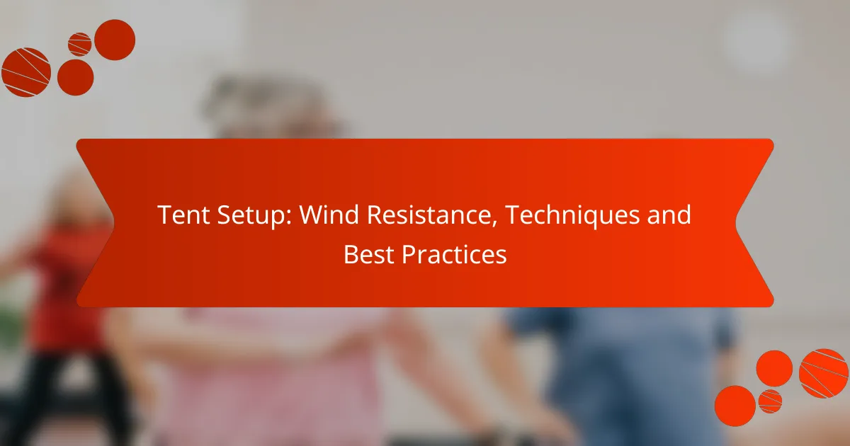 Tent Setup: Wind Resistance, Techniques and Best Practices