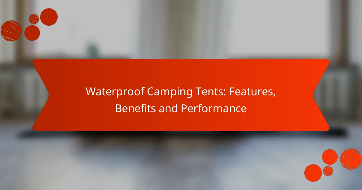 Waterproof Camping Tents: Features, Benefits and Performance