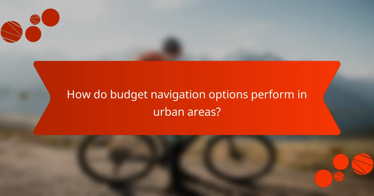 How do budget navigation options perform in urban areas?