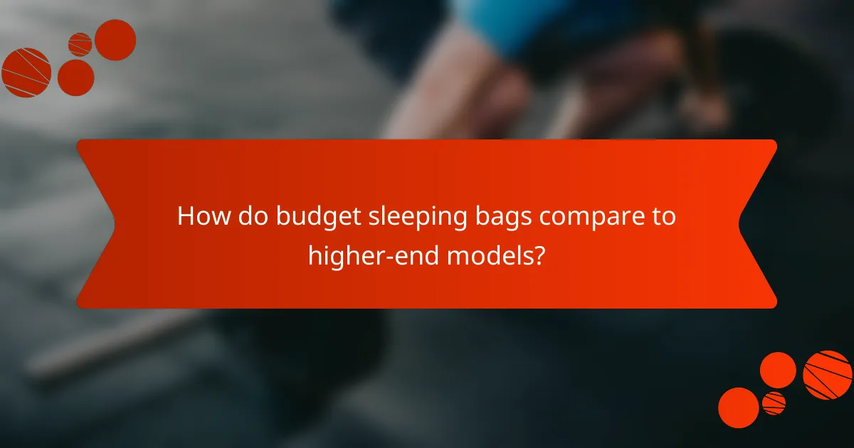 How do budget sleeping bags compare to higher-end models?