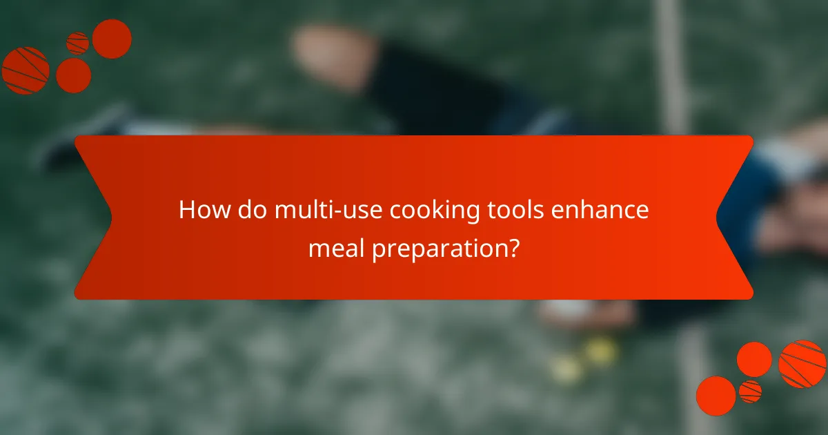 How do multi-use cooking tools enhance meal preparation?