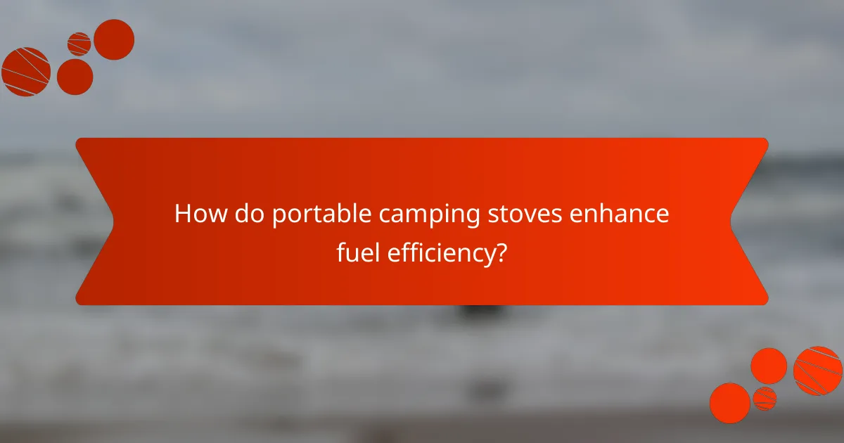 How do portable camping stoves enhance fuel efficiency?