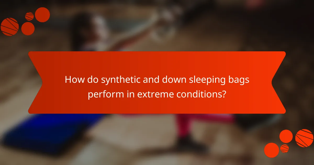 How do synthetic and down sleeping bags perform in extreme conditions?