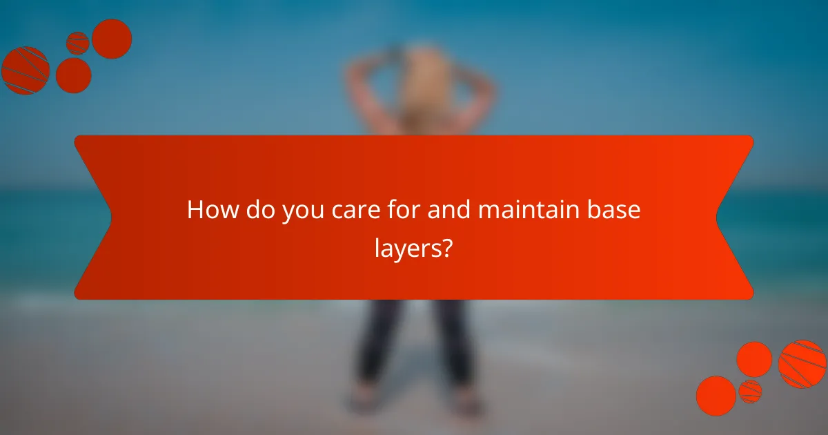 How do you care for and maintain base layers?