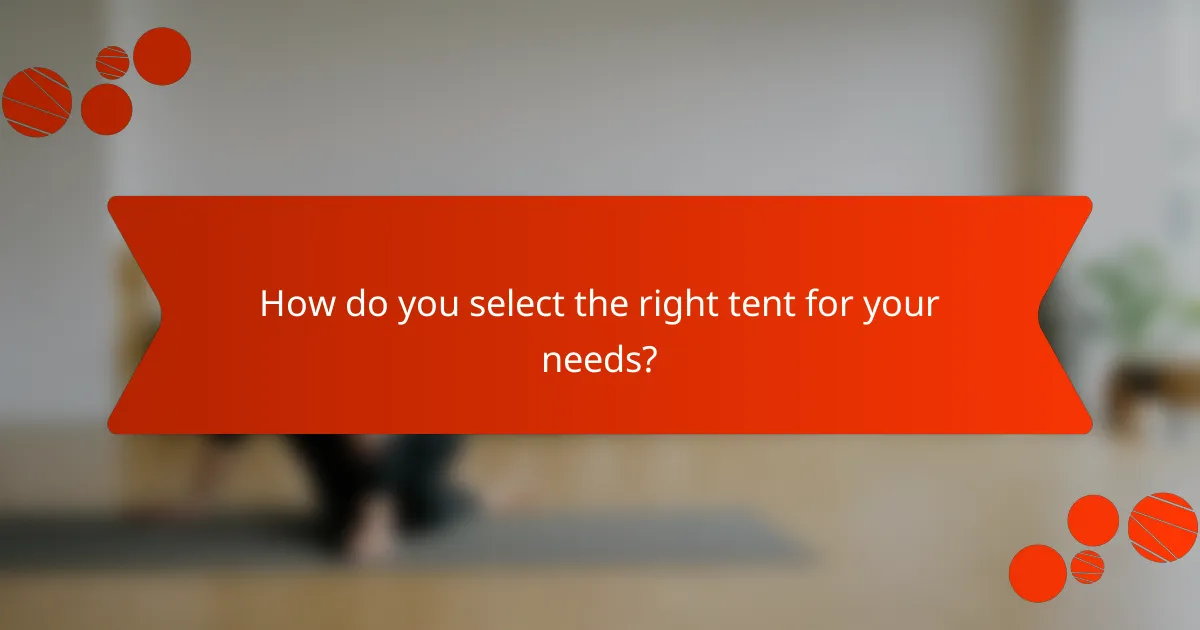 How do you select the right tent for your needs?