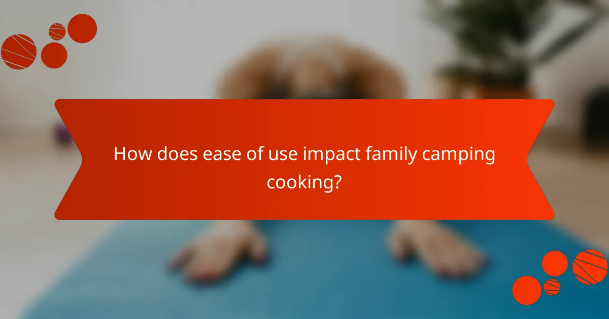 How does ease of use impact family camping cooking?