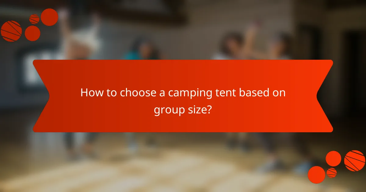 How to choose a camping tent based on group size?