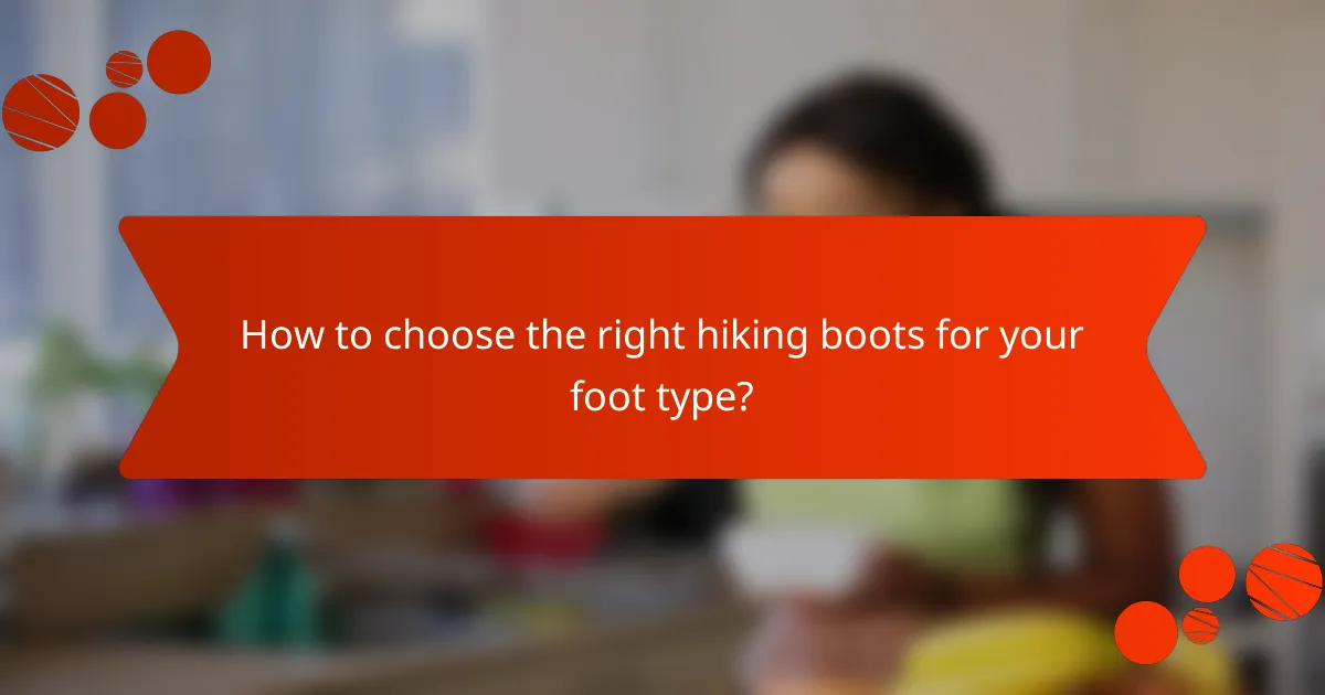 How to choose the right hiking boots for your foot type?