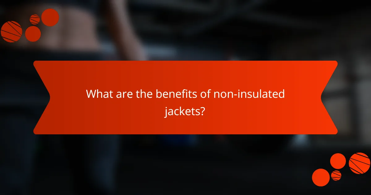 What are the benefits of non-insulated jackets?