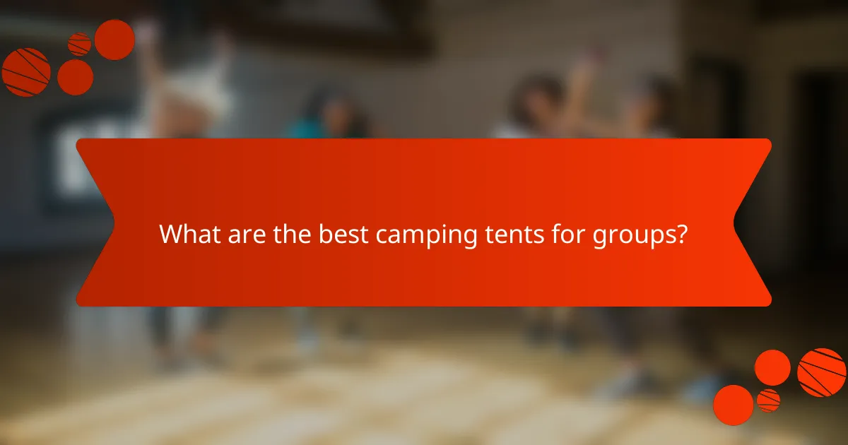 What are the best camping tents for groups?