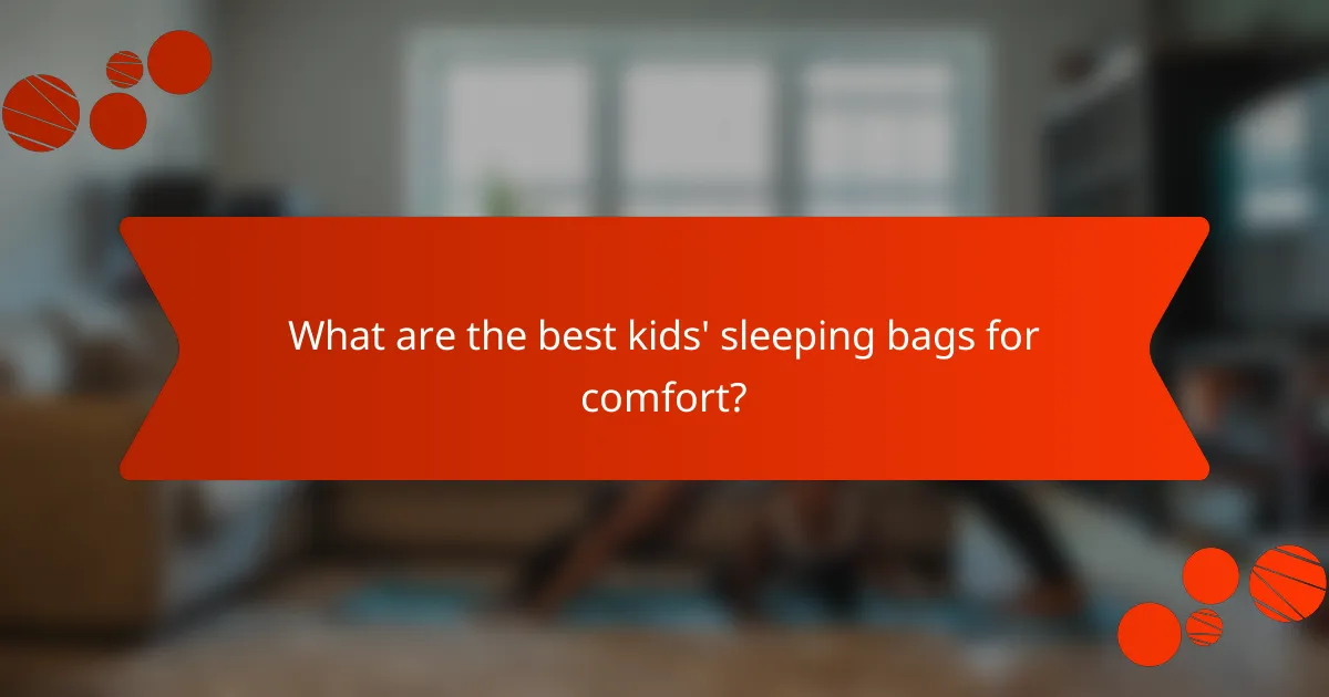 What are the best kids' sleeping bags for comfort?
