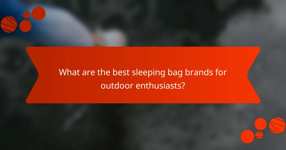 What are the best sleeping bag brands for outdoor enthusiasts?