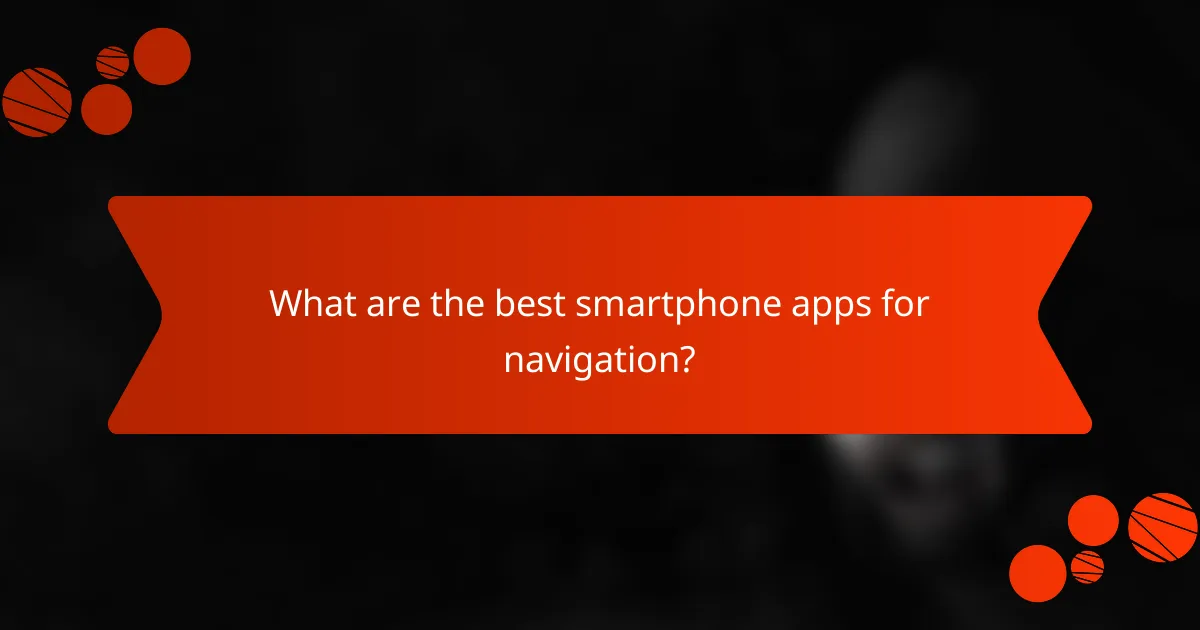 What are the best smartphone apps for navigation?