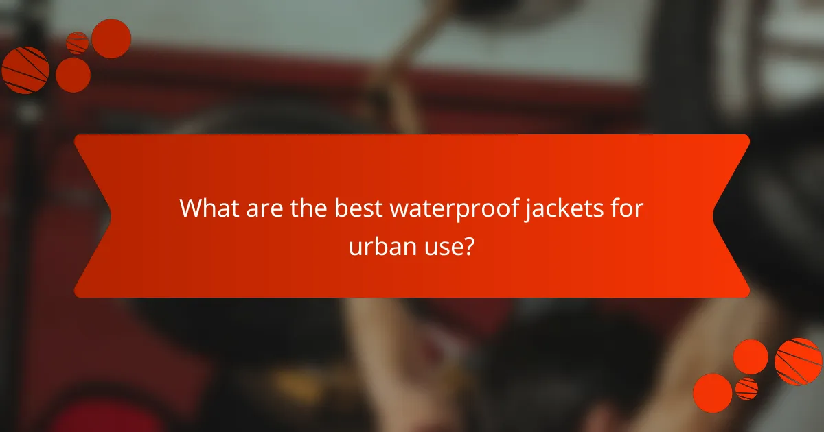 What are the best waterproof jackets for urban use?