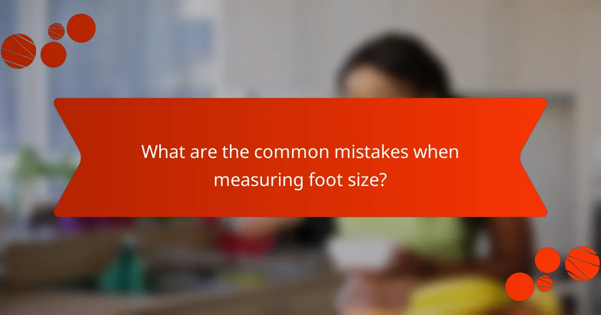 What are the common mistakes when measuring foot size?
