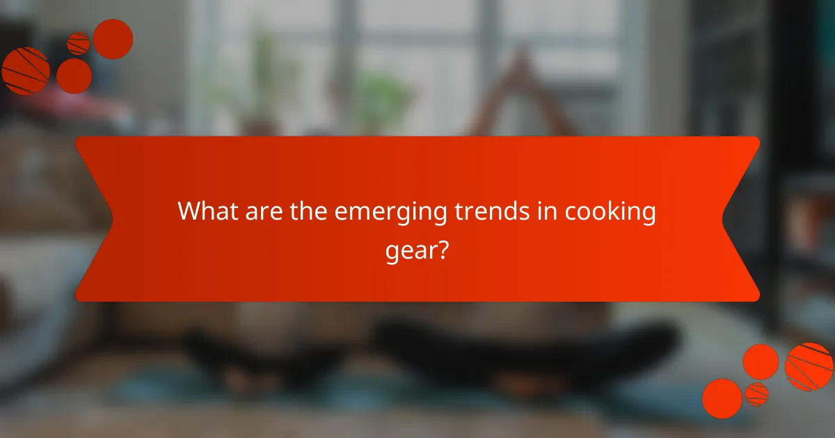 What are the emerging trends in cooking gear?