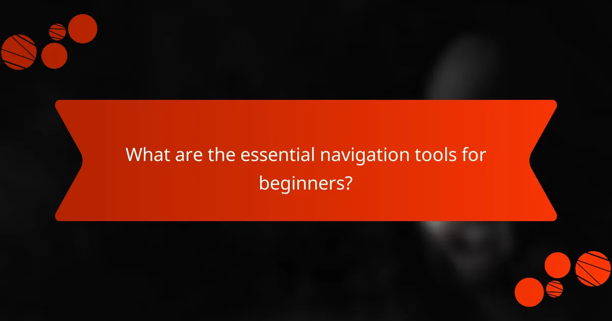 What are the essential navigation tools for beginners?