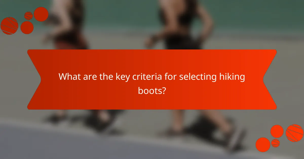 What are the key criteria for selecting hiking boots?