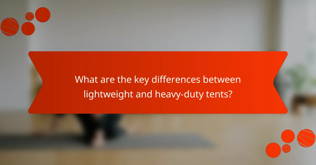 What are the key differences between lightweight and heavy-duty tents?