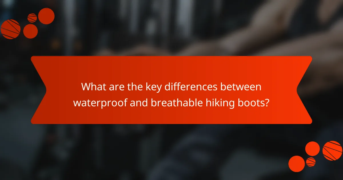 What are the key differences between waterproof and breathable hiking boots?