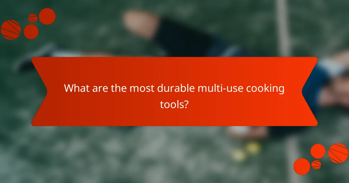 What are the most durable multi-use cooking tools?