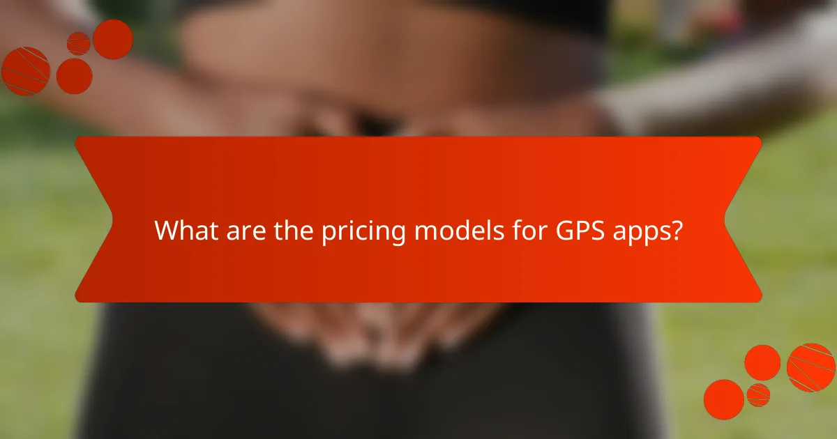 What are the pricing models for GPS apps?
