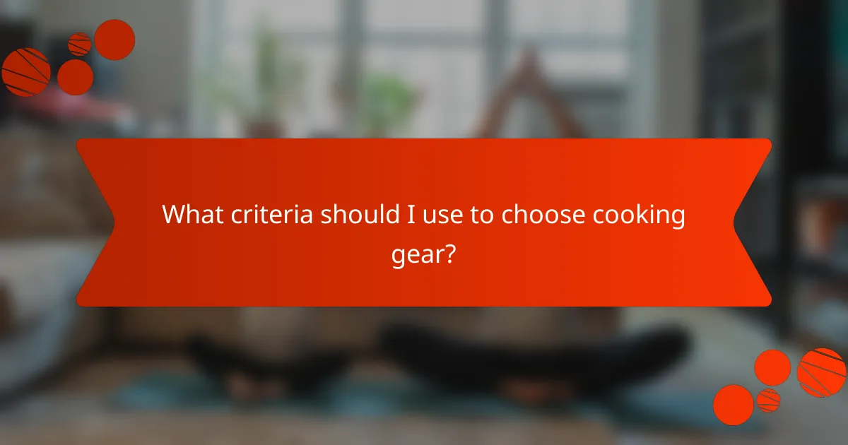 What criteria should I use to choose cooking gear?