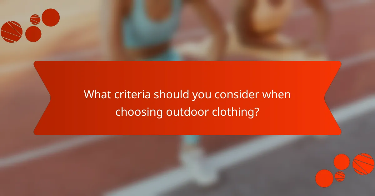 What criteria should you consider when choosing outdoor clothing?