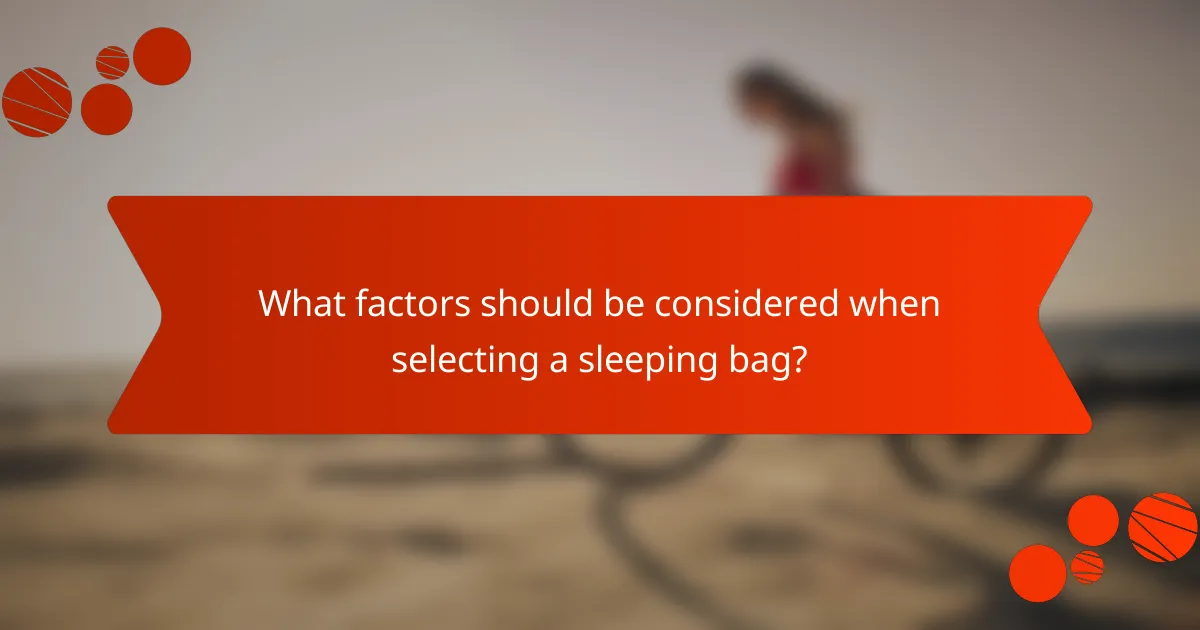 What factors should be considered when selecting a sleeping bag?
