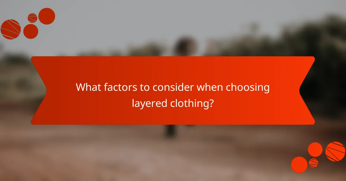 What factors to consider when choosing layered clothing?