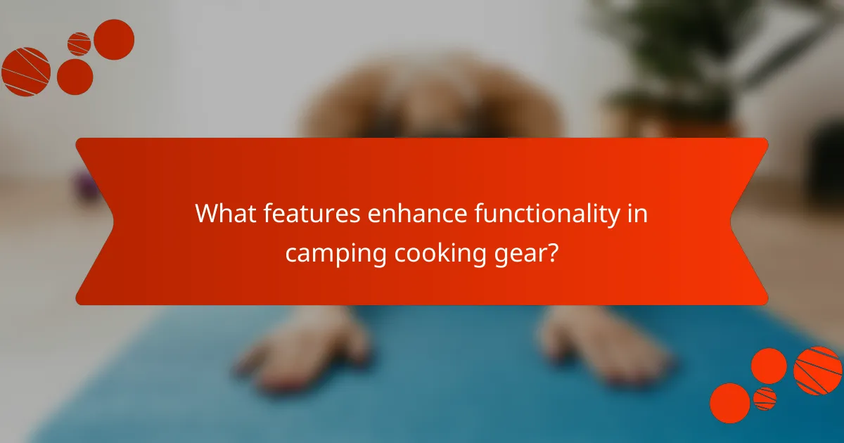What features enhance functionality in camping cooking gear?