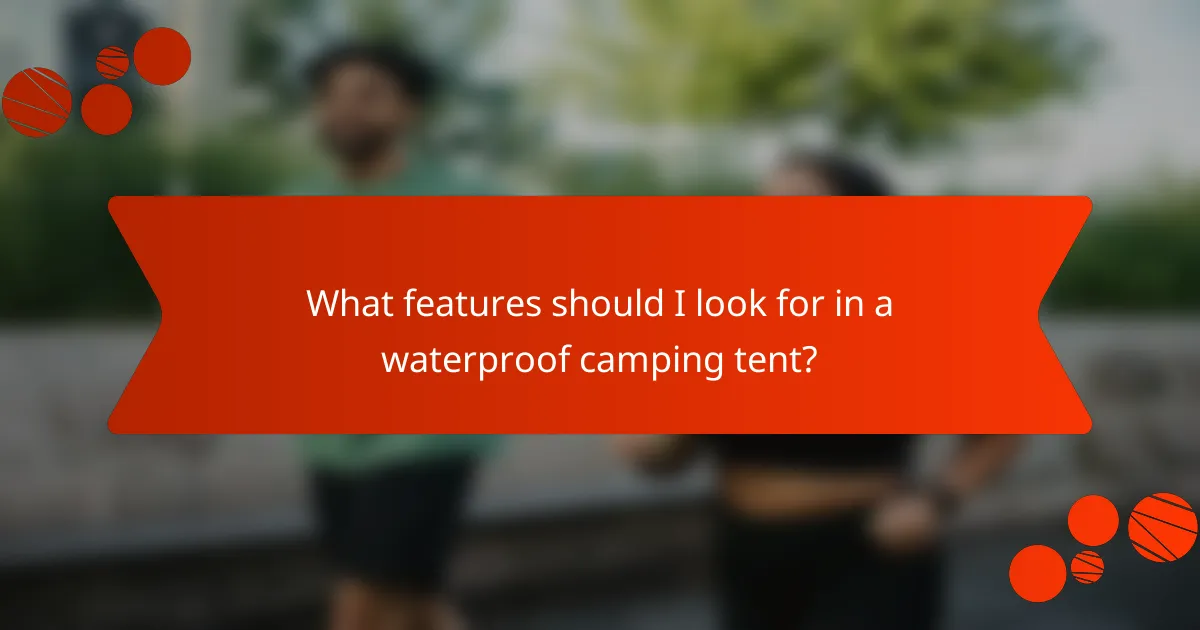 What features should I look for in a waterproof camping tent?