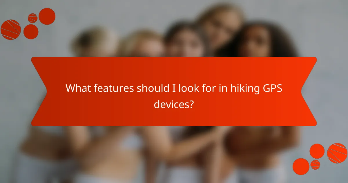 What features should I look for in hiking GPS devices?