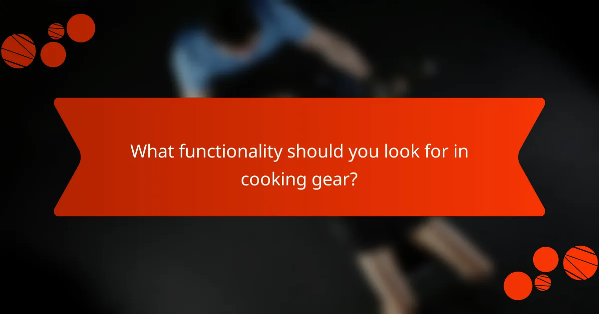 What functionality should you look for in cooking gear?