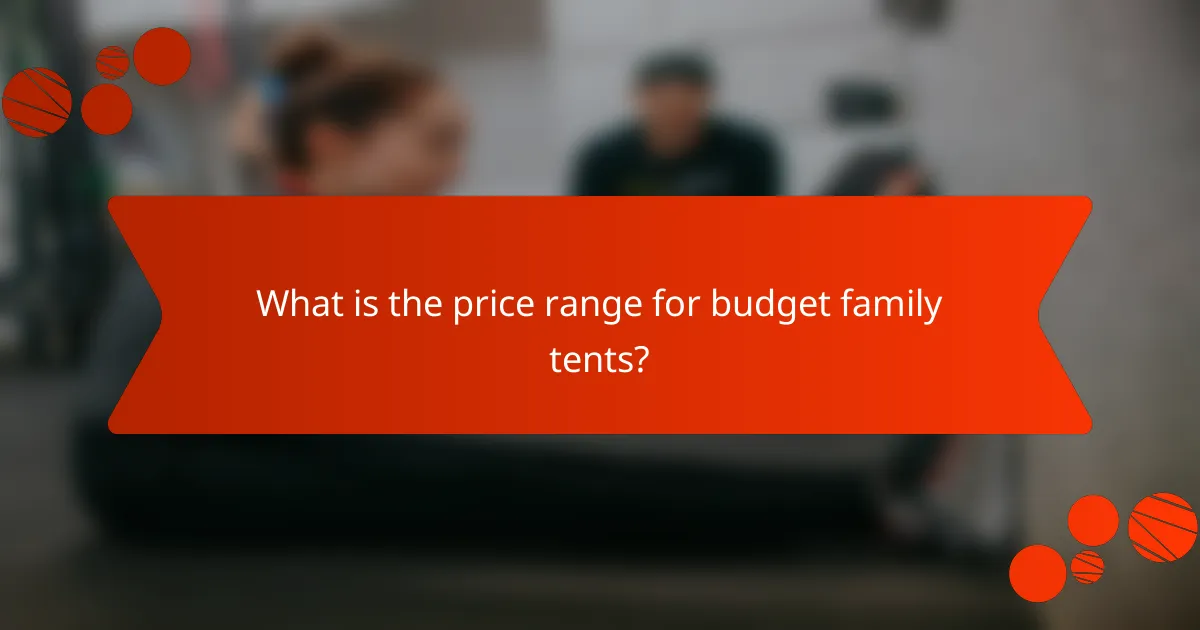 What is the price range for budget family tents?