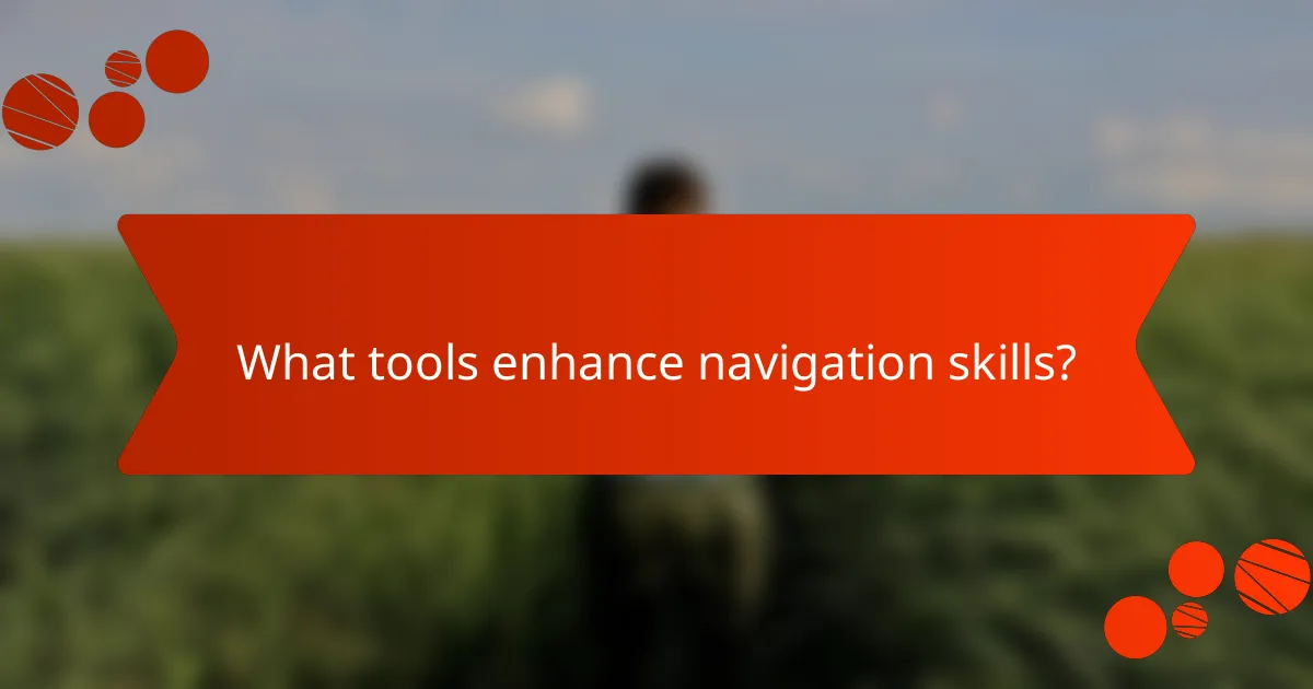 What tools enhance navigation skills?