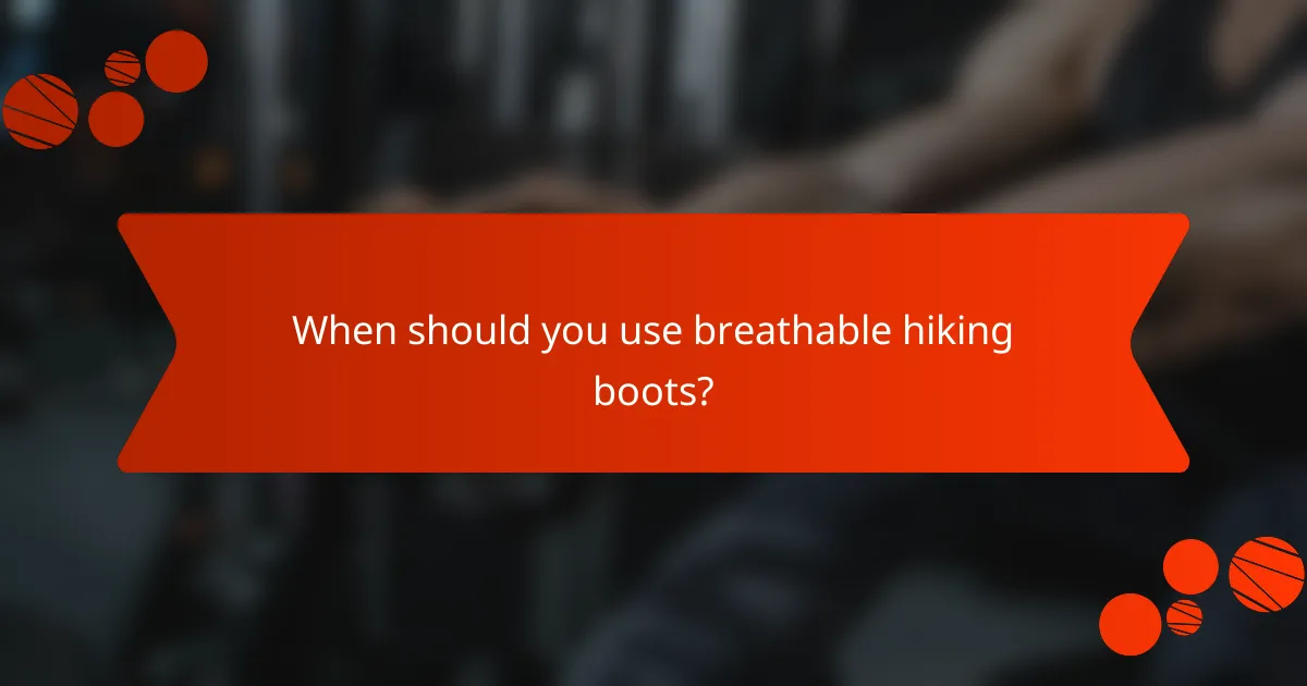 When should you use breathable hiking boots?