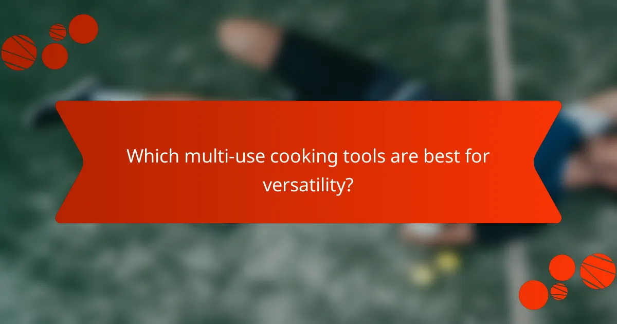 Which multi-use cooking tools are best for versatility?